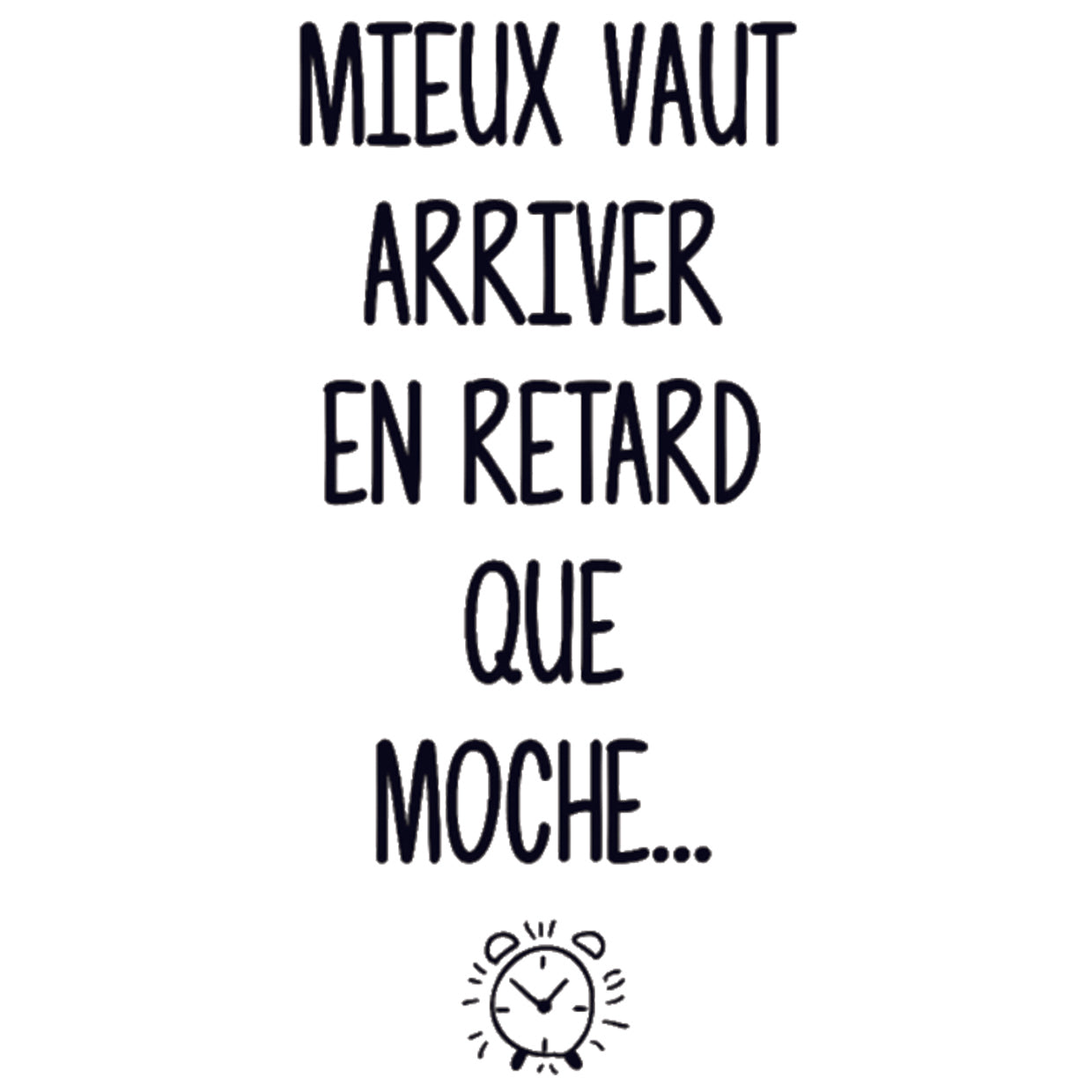 Tshirt Mieux vaut arriver en retard que moche